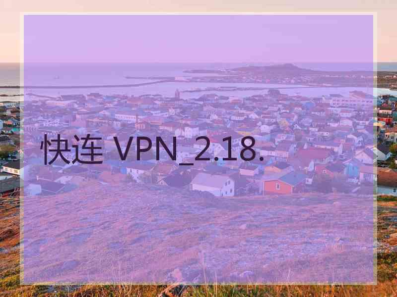 快连 VPN_2.18.